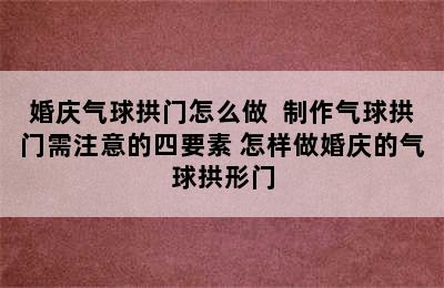 婚庆气球拱门怎么做  制作气球拱门需注意的四要素 怎样做婚庆的气球拱形门